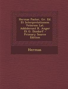 Hermae Pastor, Gr. Ed. Et Interpretationem Veterem Lat. Addiderunt R. Anger Et G. Dindorf di Hermas edito da Nabu Press