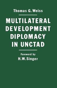Multilateral Development Diplomacy in Unctad di Thomas G. Weiss edito da Palgrave Macmillan
