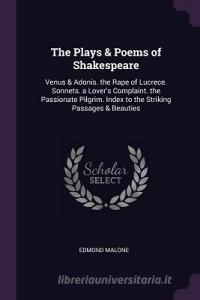 The Plays & Poems of Shakespeare: Venus & Adonis. the Rape of Lucrece. Sonnets. a Lover's Complaint. the Passionate Pilg di Edmond Malone edito da CHIZINE PUBN