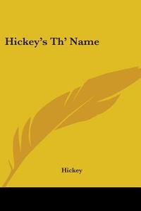 Hickey's Th' Name di Hickey edito da Kessinger Publishing Co