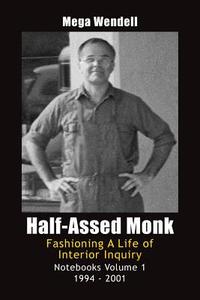 Half-Assed Monk: Fashioning a Life of Interior Inquiry di Mega Wendell edito da Createspace