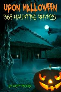 Upon Halloween: 365 Hauntnig Rhymes di Rusty Fischer edito da Createspace
