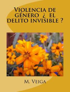 Violencia de Genero El Delito Invisible ? di J. M. Ferro Veiga edito da Createspace