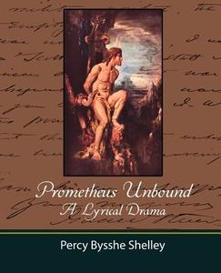 Prometheus Unbound - A Lyrical Drama di Bysshe Shelley Percy Bysshe Shelley, Percy Bysshe Shelley edito da Book Jungle