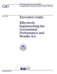 Ggd-96-118 Executive Guide: Effectively Implementing the Government Performance and Results ACT di United States General Acco Office (Gao) edito da Createspace Independent Publishing Platform