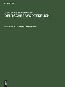Deutsches Wörterbuch, Lieferung 8, Versitzen ¿ Versprühen di Jakob Grimm, Wilhelm Grimm edito da De Gruyter