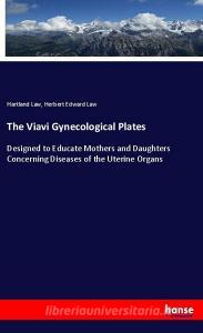 The Viavi Gynecological Plates di Hartland Law, Herbert Edward Law edito da hansebooks
