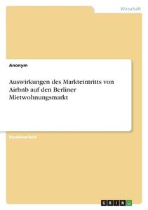 Auswirkungen des Markteintritts von Airbnb auf den Berliner Mietwohnungsmarkt di Anonym edito da GRIN Verlag
