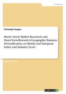 Brexit. Stock Market Reactions and Short-Term Reward of Geographic Business Diversification on British and European Inde di Christoph Siegele edito da GRIN Publishing