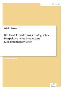 Die Produktmarke aus soziologischer Perspektive - eine Studie zum Konsumentenverhalten di Kristin Hoppert edito da Diplom.de