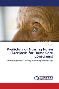 Predictors of Nursing Home Placement for Home Care Consumers di Ian Nelson edito da LAP Lambert Acad. Publ.