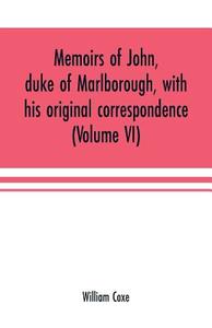 Memoirs of John, duke of Marlborough, with his original correspondence di William Coxe edito da Alpha Editions