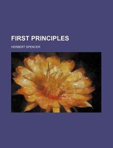 First Principles (1894) di Herbert Spencer edito da General Books Llc