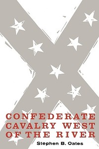 Confederate Cavalry West of the River di Stephen B. Oates edito da University of Texas Press