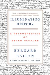Illuminating History: A Retrospective of Seven Decades di Bernard Bailyn edito da W W NORTON & CO
