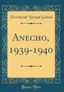 Anecho, 1939-1940 (Classic Reprint) di Provincial Normal School edito da Forgotten Books