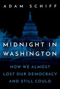 Midnight in Washington: How We Almost Lost Our Democracy and Still Could di Adam Schiff edito da RANDOM HOUSE