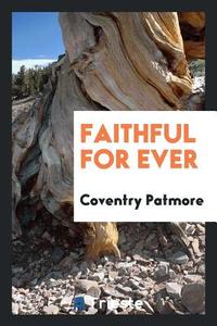 Faithful for ever di Coventry Patmore edito da Trieste Publishing