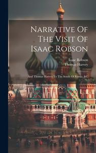 Narrative Of The Visit Of Isaac Robson: And Thomas Harvey To The South Of Russia, &c di Isaac Robson, Thomas Harvey edito da LEGARE STREET PR