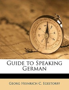 Guide To Speaking German di Georg Heinrich C. Egestorff edito da Nabu Press