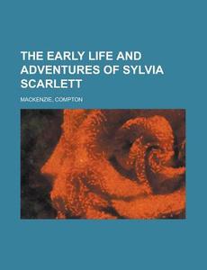 The Early Life And Adventures Of Sylvia di Sir Compton MacKenzie, Compton MacKenzie edito da Rarebooksclub.com