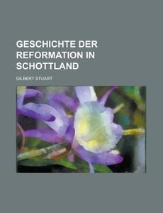 Geschichte Der Reformation In Schottland di United States Environmental, Gilbert Stuart edito da Rarebooksclub.com