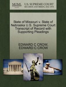 State Of Missouri V. State Of Nebraska U.s. Supreme Court Transcript Of Record With Supporting Pleadings di Edward C Crow edito da Gale Ecco, U.s. Supreme Court Records