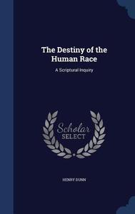 The Destiny Of The Human Race di Henry Dunn edito da Sagwan Press