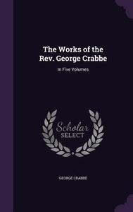 The Works Of The Rev. George Crabbe di George Crabbe edito da Palala Press