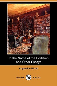 In The Name Of The Bodleian And Other Essays (dodo Press) di Augustine Birrell edito da Dodo Press