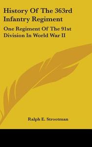 History of the 363rd Infantry Regiment: One Regiment of the 91st Division in World War II di Ralph E. Strootman edito da Kessinger Publishing