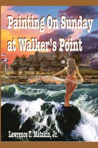 Painting on Sunday at Walker's Point di MR Lawrence T. Matzkin Jr edito da Createspace