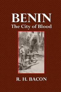 Benin: The City of Blood di R. H. Bacon edito da Createspace