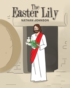 The Easter Lily di Nathan Johnson edito da Christian Faith Publishing, Inc