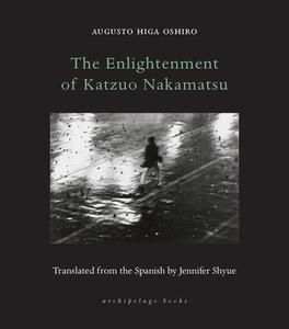 The Enlightenment of Katzuo Nakamatsu di Augusto Higa Oshiro edito da ARCHIPELAGO BOOKS