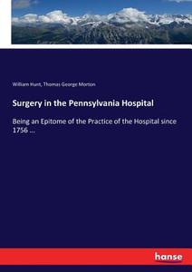 Surgery in the Pennsylvania Hospital di William Hunt, Thomas George Morton edito da hansebooks