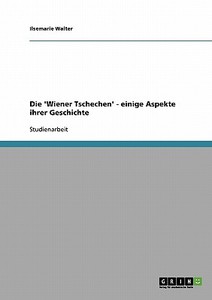 Die 'Wiener Tschechen' - einige Aspekte ihrer Geschichte di Ilsemarie Walter edito da GRIN Verlag