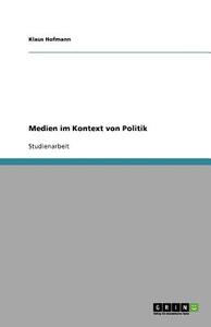 Medien im Kontext von Politik di Klaus Hofmann edito da GRIN Publishing