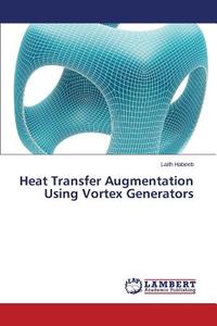 Heat Transfer Augmentation Using Vortex Generators di Laith Habeeb edito da LAP Lambert Academic Publishing