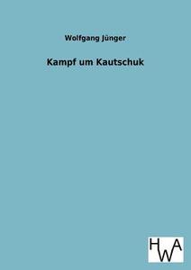 Kampf um Kautschuk di Wolfgang Jünger edito da TP Verone Publishing