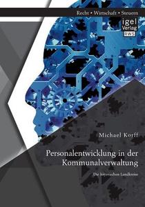 Personalentwicklung in der Kommunalverwaltung: Die bayerischen Landkreise di Michael Korff edito da Igel Verlag