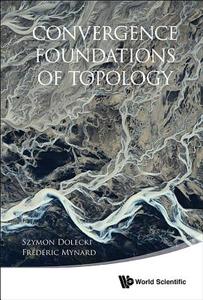 Convergence Foundations Of Topology di Szymon Dolecki, Frederic Mynard edito da World Scientific Publishing Co Pte Ltd