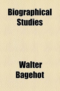 Biographical Studies di Walter Bagehot edito da General Books Llc