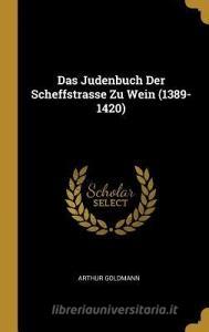 Das Judenbuch Der Scheffstrasse Zu Wein (1389-1420) di Arthur Goldmann edito da WENTWORTH PR