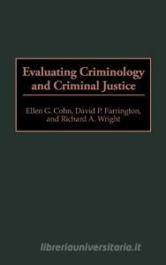 Evaluating Criminology and Criminal Justice di Ellen G. Cohn, Richard A. Wright, David P. Farrington edito da Greenwood Press
