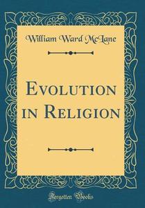 Evolution in Religion (Classic Reprint) di William Ward McLane edito da Forgotten Books