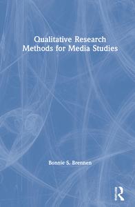 Qualitative Research Methods For Media Studies di Bonnie S. Brennen edito da Taylor & Francis Ltd