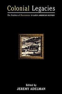 Colonial Legacies di Jeremy Adelman edito da Routledge