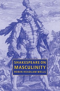 Shakespeare on Masculinity di Robin Headlam Wells edito da Cambridge University Press