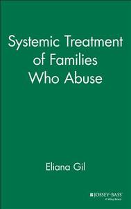 Systemic Treatment of Families Who Abuse di Eliana Gil, Gil edito da John Wiley & Sons, Inc.